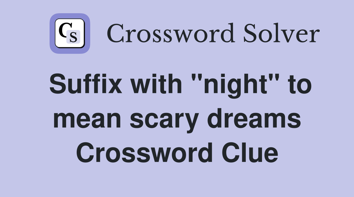 Suffix with "night" to mean scary dreams Crossword Clue Answers